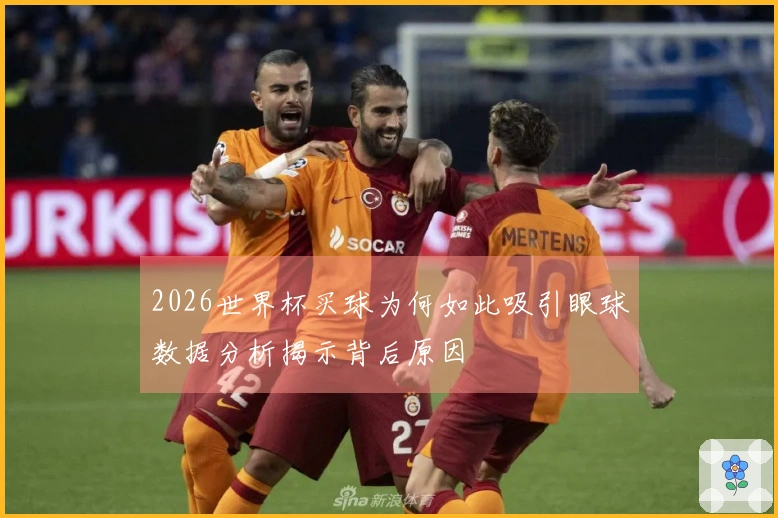 2026世界杯买球为何如此吸引眼球数据分析揭示背后原因