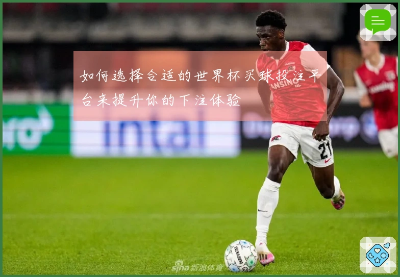 如何选择合适的世界杯买球投注平台来提升你的下注体验